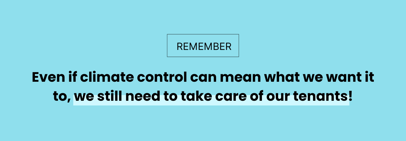 Even if climate control can mean what we want it to, we still need to take care of our tenants!