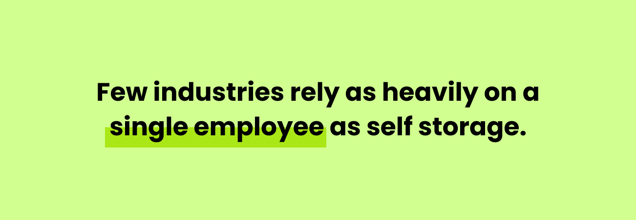 Few industries rely as heavily on a single employee as self storage.