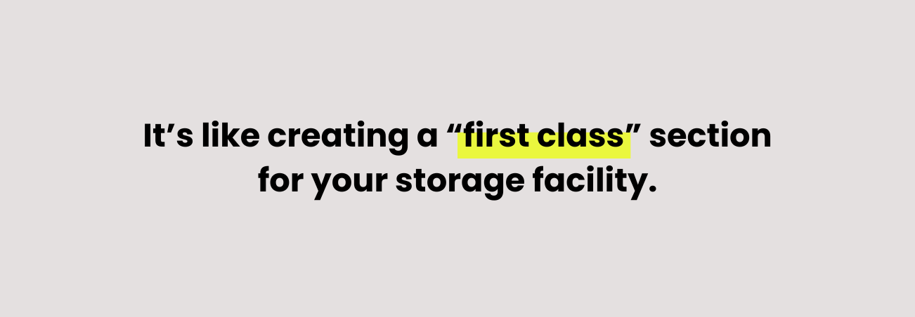 quote: "It's like creating a 'first class' section for your storage facility.