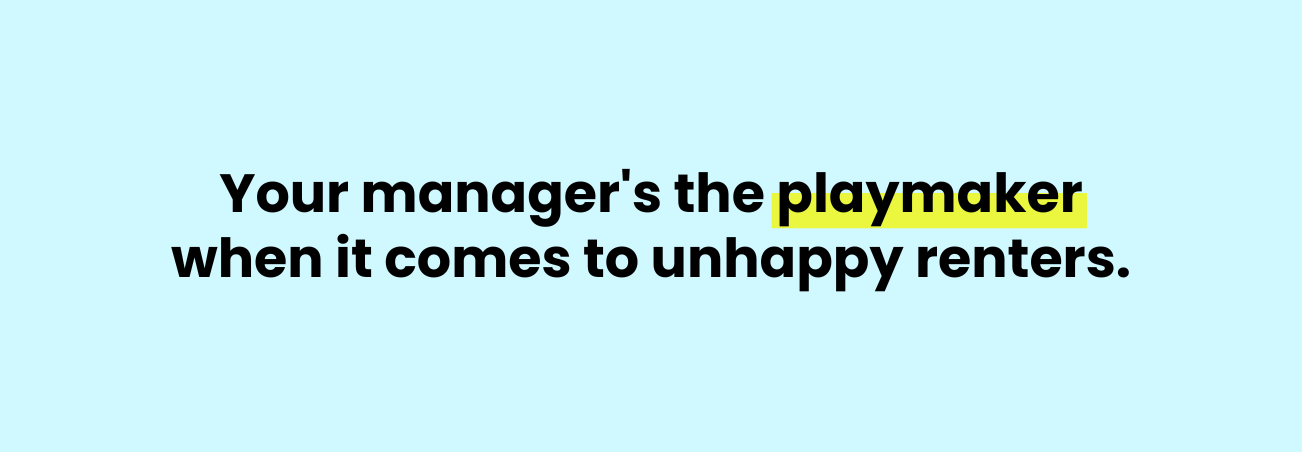 Your manager's the playmaker when it comes to unhappy renters